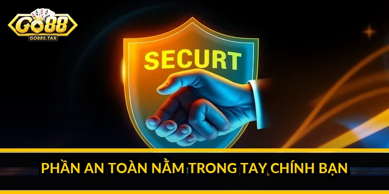 Phần An Toàn Nằm Trong Tay Chính Bạn