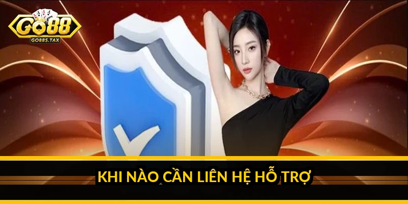Khi nào cần liên hệ hỗ trợ
